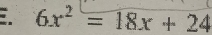 6x^2=18x+24