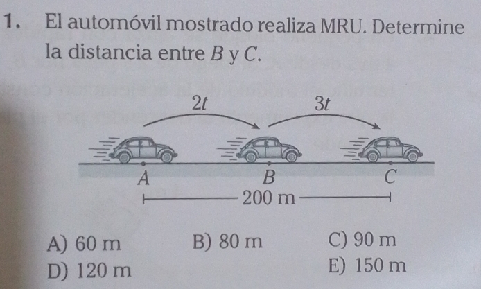 El automóvil mostrado realiza MRU. Determine
la distancia entre B y C.
A) 60 m B) 80 m C) 90 m
D) 120 m E) 150 m