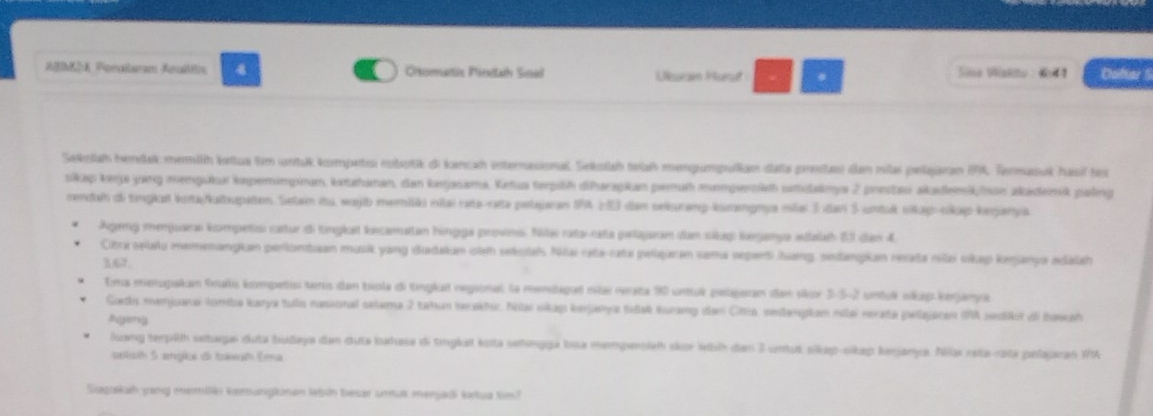 ABā[K Peralaram Aealis 4 Oromartis Pinetath Sinel Ulsuan Hurat . Sine Wiskto : 6041 Caifter S
Sekrlah hendak memiih keitua fim untuk kompetos robutik di kancah internasional. Sekolah triaß mengumpullan dats prsstas dan milas pelajaran IPA. Termasuk hasí tes
sikap keija yang mengukai kopemimpinan, kxtahanan, dan kegasama. Ketua terpilh diharapikan pemah menpensish srudaknya 2 prestau akademikinon akademik paling
rendah di tngkat kra/kaltupeten. Setan itu, wajib memilki nilai rata-rata peljaran 194 253 den sekurenp-krangnya mlar 3 dari 5 untuk vikap-nkp kerjanya
Ageng menuars kompetsi cstur di tinglart kecametan hingga provns. Nte rata-rata pelayeram dan silup Kerampa adalah E3 den 4
Citra selaku memenangkan pertombuan musik yang dudakan oich seklal Nlai rata-cata pelaaran soma separt hang, sindanpkan nerata nião sikap kenjanya adalah
367.
Ema menupakan fnalis kompetis teros dan baola di tinglal regaonal la mentagad mila reata 90 untué pelaperan dan skor 3-5-2 untuk sikap-kerjanyia
Gado menjuara tomba karya tulo nasional setema 2 tahun beraktür. hitai wikag kerjya Ioda kurang den Ctra, vestenptan milai rerata pellajacen IPA sedikot di bawah
&g
luang terpih sebagai duta budaya dan duta bahasa di tinglal kota sehmgpa lisa mempenieh skor Webih den 3 unta silap-sikap kenjanya. Nla rata-rata pelajaran IA
selsith 5 argios de twwah Ema
Sagaikah yang memihe kemungkanan lhih besar ammuk meryad tortua tm?