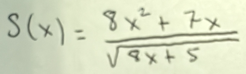 S(x)= (8x^2+7x)/sqrt(8x+5) 