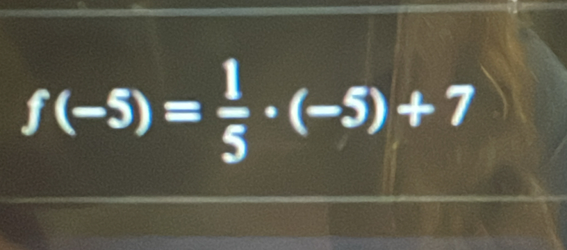 f(-5)= 1/5 · (-5)+7