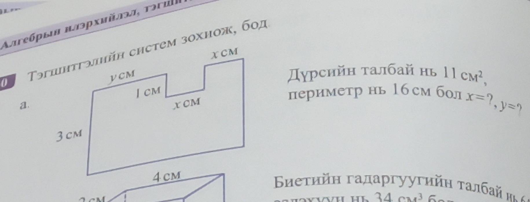 Απεεбρεοα κπορχνίίσοπ, τοr i² 
Дурснйη τалбай нь 11cM^2, 
a 
периметр нь 1б см бол x=
y=
ΒΕиетийн гадаргуугийη τалбай η
34.cm^3 C