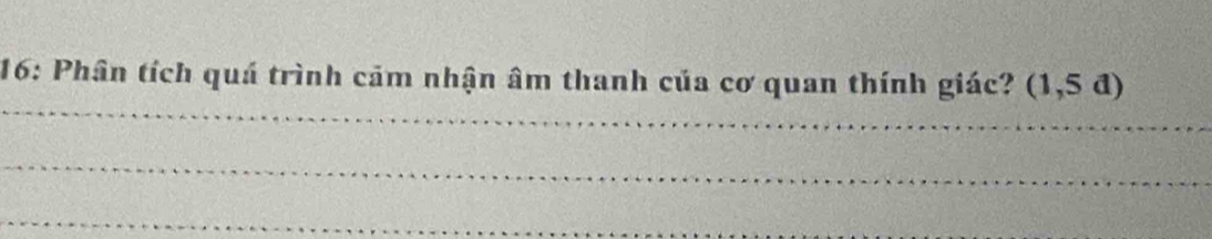 16: Phân tích quá trình cảm nhận âm thanh của cơ quan thính giác? (1,5d)
_ 
_ 
_