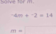 Solve for m.
^-4m+^-2=14
m=□