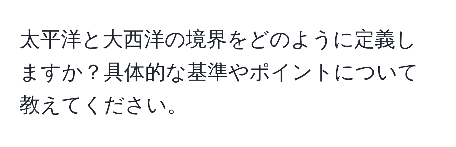 太平洋と大西洋の境界をどのように定義しますか？具体的な基準やポイントについて教えてください。