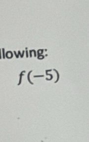 Ilowing:
f(-5)