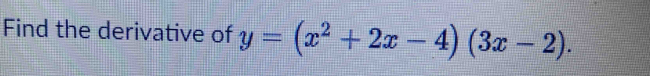 Find the derivative of y=(x^2+2x-4)(3x-2).