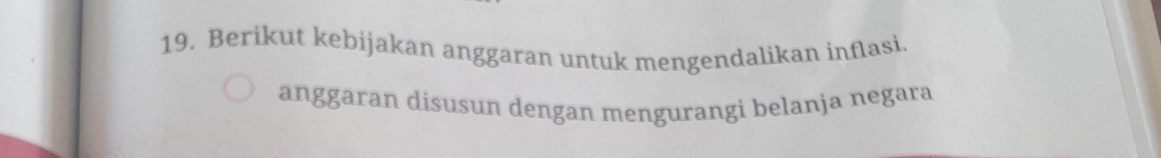 Berikut kebijakan anggaran untuk mengendalikan inflasi. 
anggaran disusun dengan mengurangi belanja negara