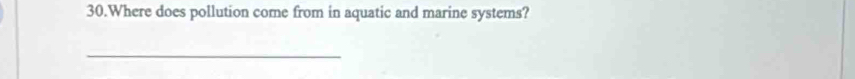 Where does pollution come from in aquatic and marine systems? 
_