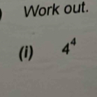 Work out. 
(i) 4^4