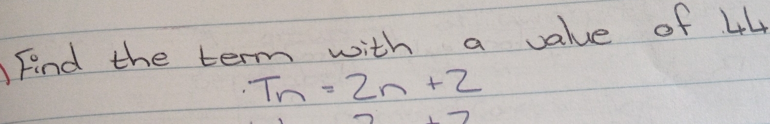 Find the term with a value of 44
T_n=2n+2
,,to