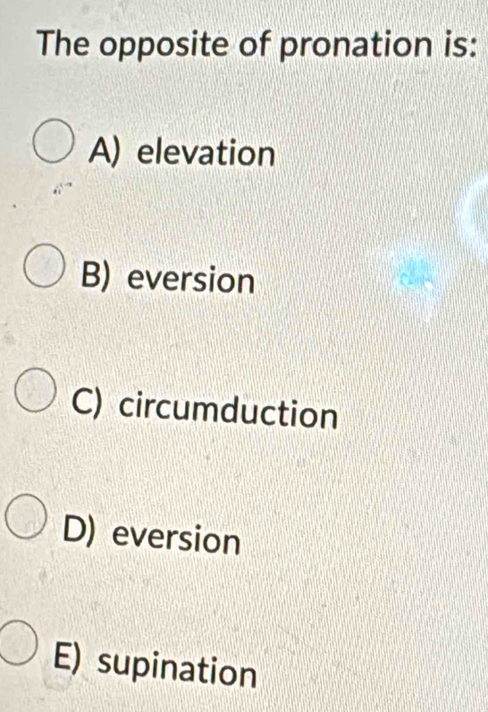 Solved: The opposite of pronation is: A) elevation B) eversion C ...