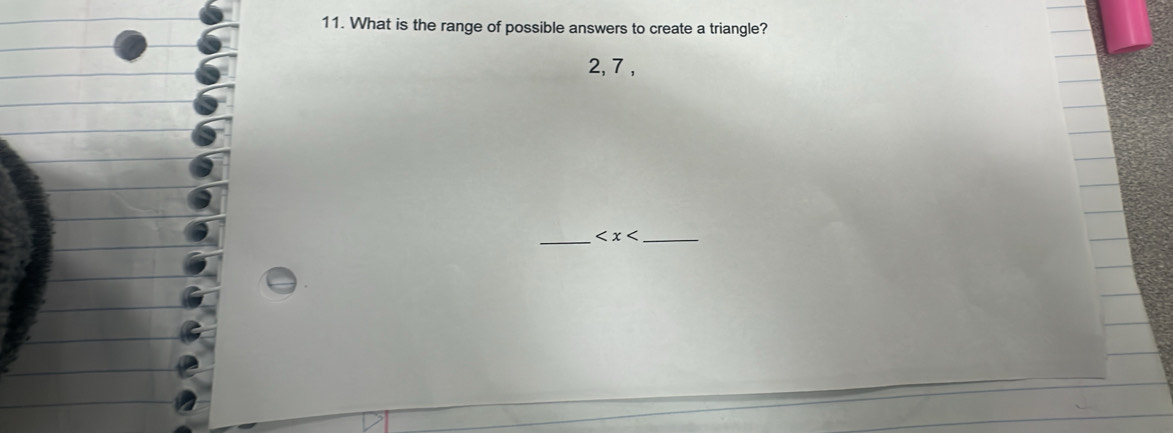 What is the range of possible answers to create a triangle?
2, 7, 
_ _