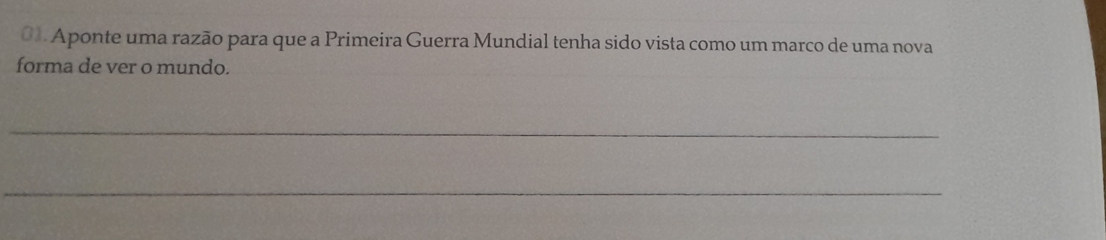 Aponte uma razão para que a Primeira Guerra Mundial tenha sido vista como um marco de uma nova 
forma de ver o mundo. 
_ 
_