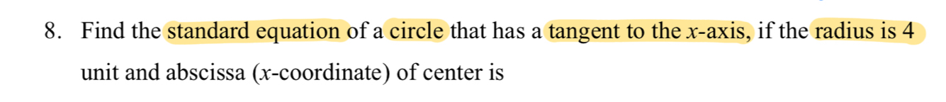 Find the standard equation of a circle that has a tangent to the x-axis, if the radius is 4
unit and abscissa (x-coordinate) of center is