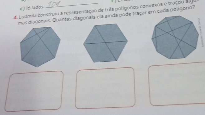 c) 16 lados.
4. Ludmila construiu a representação de três poligonos convexos e traçou álgu
mas diagonais. Quantas diagonais ela ainda pode traçar em cada poligono?