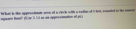 What is the approximate area of a circle with a radius of 9 feet, rounded to the nearest
square foot? (Use 3.14 as an approximation of pi.)