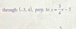 through: (-3,4) , perp. to y= 3/4 x-5