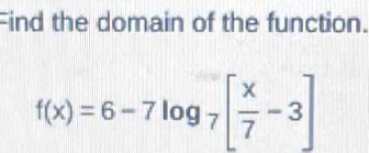 Find the domain of the function.
f(x)=6-7log _7[ x/7 -3]