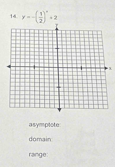 y=-( 1/2 )^x+2
x
asymptote: 
domain: 
range: