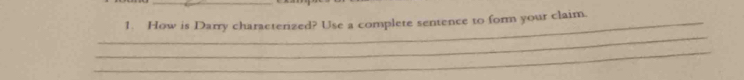 How is Darry characterized? Use a complete sentence to form your claim. 
_ 
_