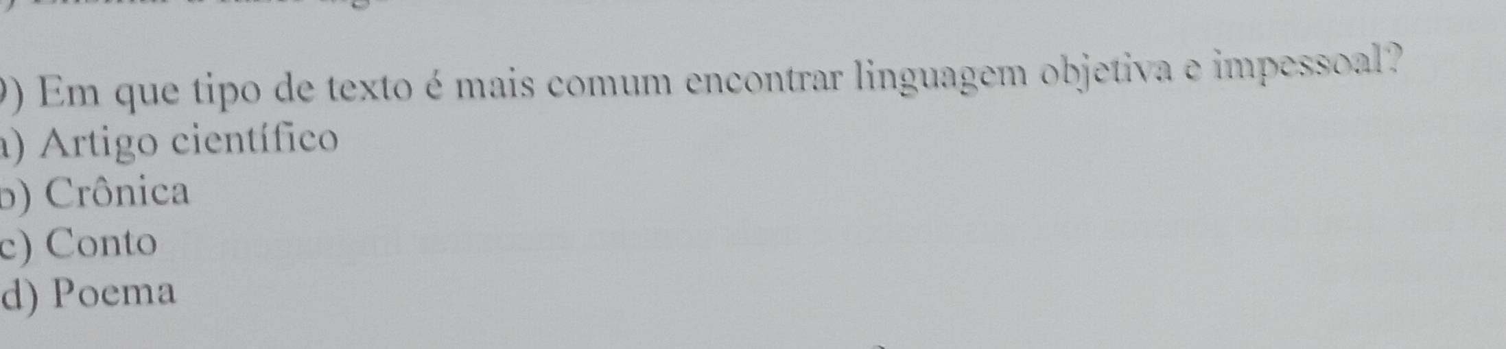 Em que tipo de texto é mais comum encontrar linguagem objetiva e impessoal?
a) Artigo científico
b) Crônica
c) Conto
d) Poema