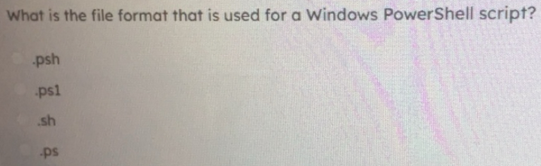 Solved: What is the file format that is used for a Windows PowerShell ...