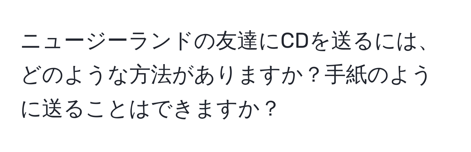 ニュージーランドの友達にCDを送るには、どのような方法がありますか？手紙のように送ることはできますか？