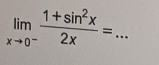 limlimits _xto 0^- (1+sin^2x)/2x = _