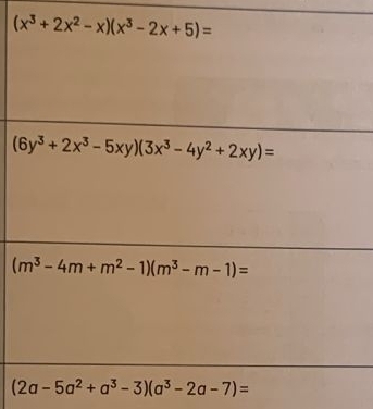 (x^3+2x^2-x)(x^3-2x+5)=
(6y^3+2x^3-5xy)(3x^3-4y^2+2xy)=
(m^3-4m+m^2-1)(m^3-m-1)=
(2a-5a^2+a^3-3)(a^3-2a-7)=