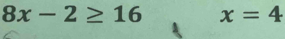 8x-2≥ 16
x=4