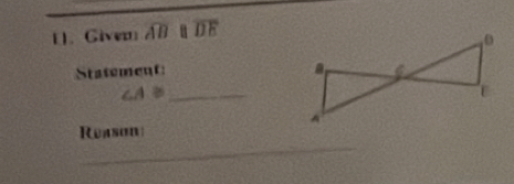 [1. Giver overline ABparallel overline DE
Statement 
_ ∠ A≌
_ 
Reason