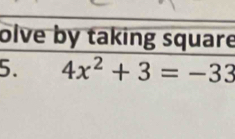 olve by taking square 
5. 4x^2+3=-33