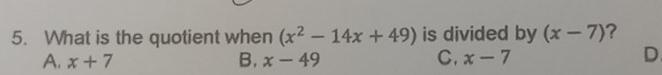 What is the quotient when (x^2-14x+49) is divided by (x-7) ?
A. x+7 B. x-49 C. x-7 D