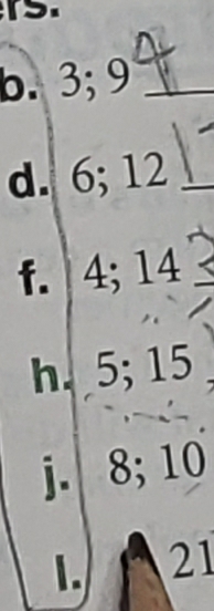 3; 9 _ 
d. 6; 12 _ 
f. 4; 14
h. 5; 15
j. 8; 10