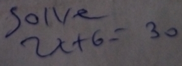 Solve
2x+6=30