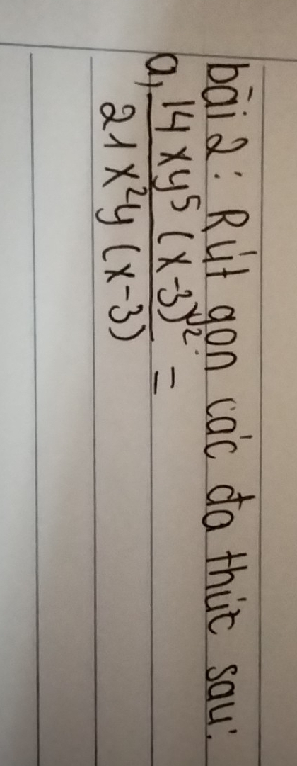 baid: Rut gon cac da thùc sau 
a frac 14xy^5(x-3)^1221x^2y(x-3)=
