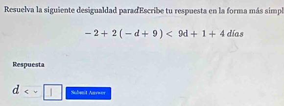 Resuelva la siguiente desigualdad paradEscribe tu respuesta en la forma más simpl
-2+2(-d+9)<9d+1+4d(as
Respuesta 
d