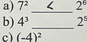 7^2 _ 2^6
b) 4^3 _ 2^5
c) (-4)^2