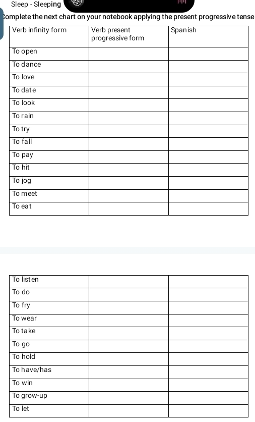 Sleep - Sleeping 
Complete the next chart on your notebook applying the present progressive tense