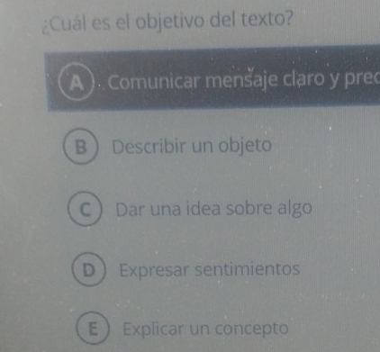 ¿Cuál es el objetivo del texto?
A ). Comunicar mensaje claro y prec
BDescribir un objeto
C Dar una idea sobre algo
D Expresar sentimientos
E Explicar un concepto