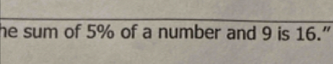 he sum of 5% of a number and 9 is 16.”