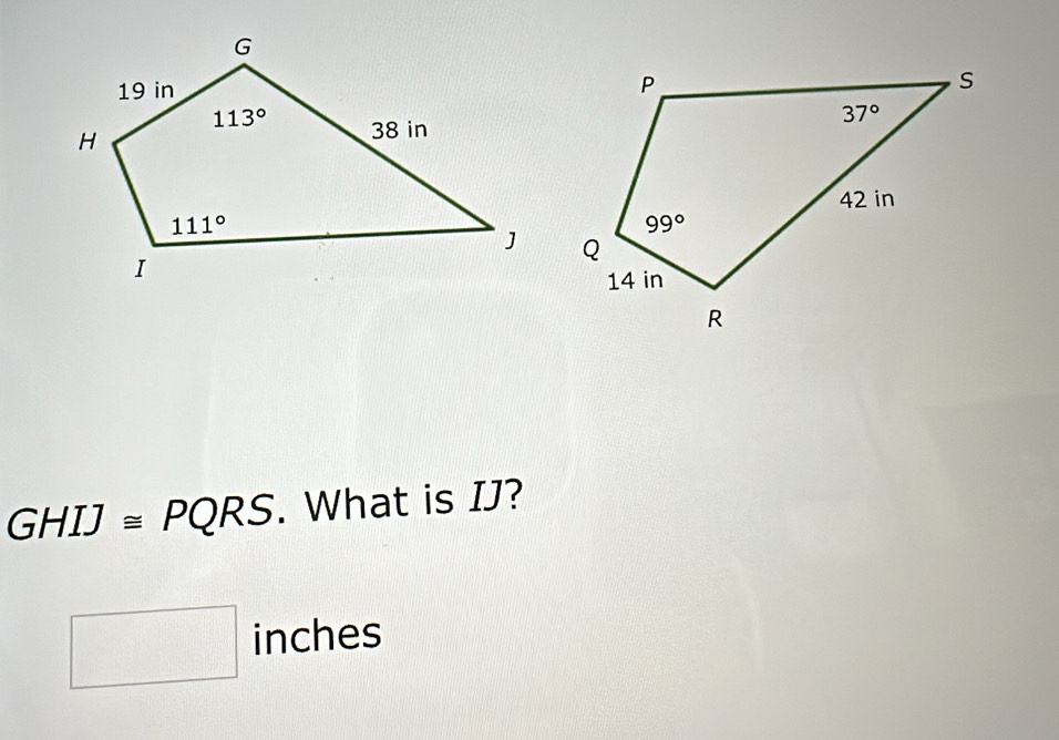 GHIJ≌ PQRS. What is IJ?
inches
|(7)|