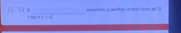 A equation is written in the form ax^2
+bx+c=0.