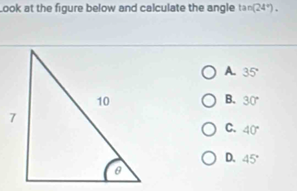 Look at the figure below and calculate the angle tan (24°).
A. 35°
B. 30°
C. 40°
D. 45°