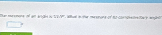 The mcomme of so angle to 934". What to the meaure of ts complementary sugle?