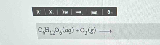 x x 。 He (aq), δ 、
C_6H_12O_6(aq)+O_2(g)