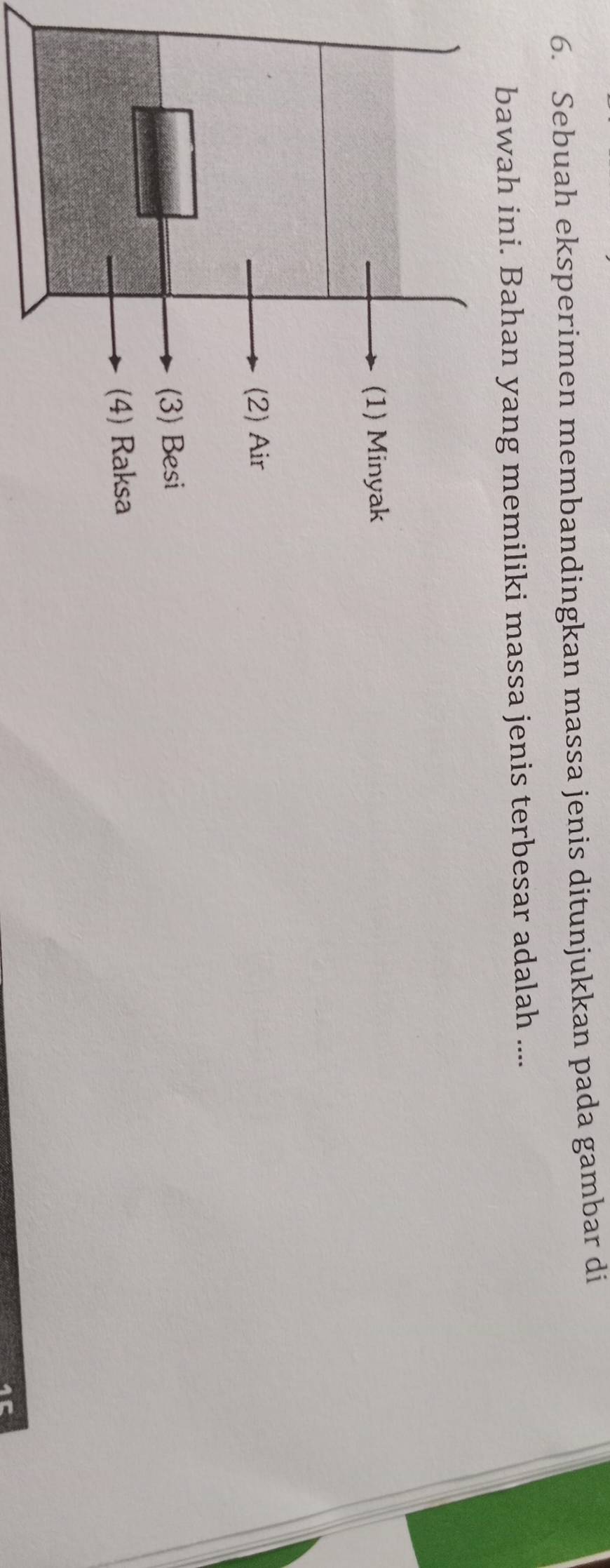 Sebuah eksperimen membandingkan massa jenis ditunjukkan pada gambar di 
bawah ini. Bahan yang memiliki massa jenis terbesar adalah ....