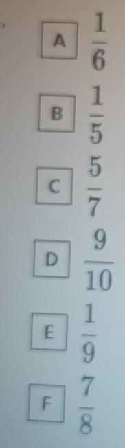 A  1/6 
B  1/5 
C  5/7 
D  9/10 
E  1/9 
F  7/8 