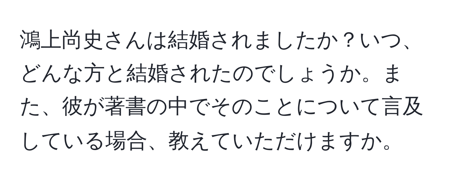 鴻上尚史さんは結婚されましたか？いつ、どんな方と結婚されたのでしょうか。また、彼が著書の中でそのことについて言及している場合、教えていただけますか。